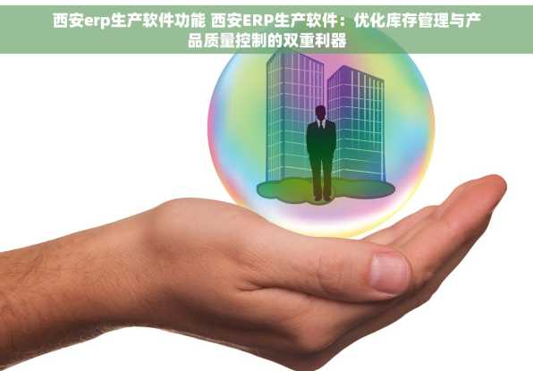 西安erp生产软件功能 西安ERP生产软件：优化库存管理与产品质量控制的双重利器