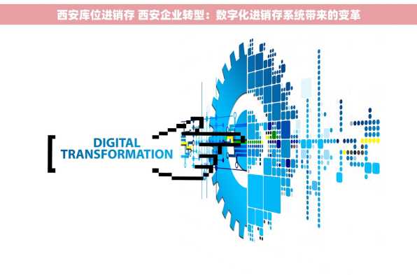 西安库位进销存 西安企业转型：数字化进销存系统带来的变革