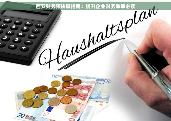 西安财务预决算指南：提升企业财务效率必读