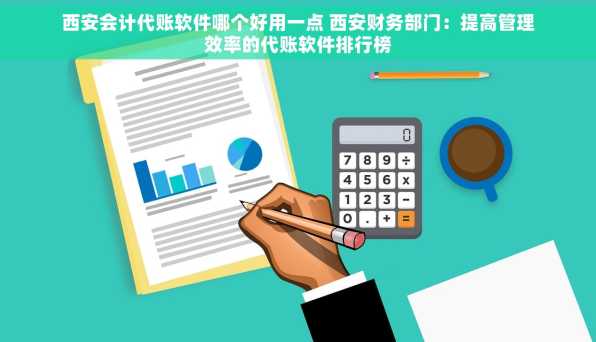 西安会计代账软件哪个好用一点 西安财务部门：提高管理效率的代账软件排行榜
