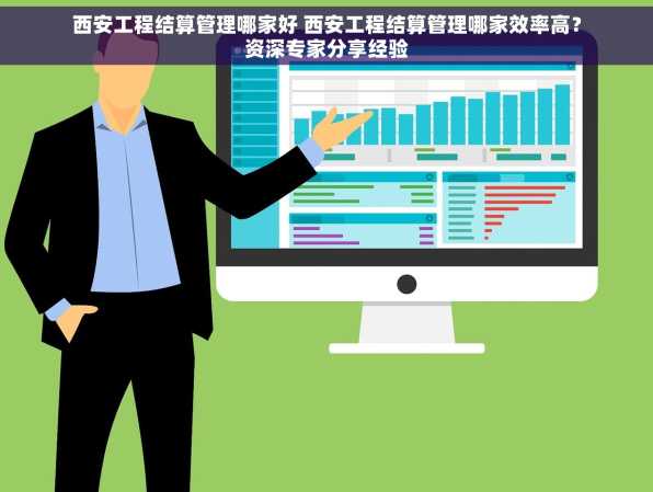 西安工程结算管理哪家好 西安工程结算管理哪家效率高？资深专家分享经验