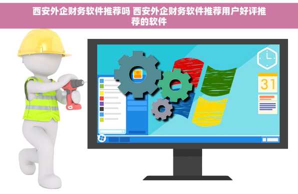 西安外企财务软件推荐吗 西安外企财务软件推荐用户好评推荐的软件