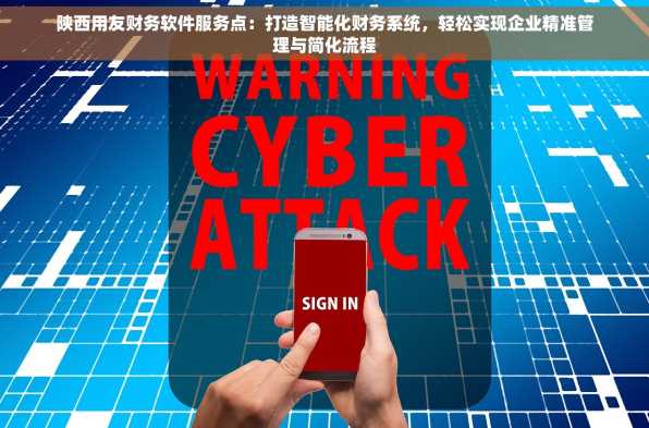 陕西用友财务软件服务点：打造智能化财务系统，轻松实现企业精准管理与简化流程