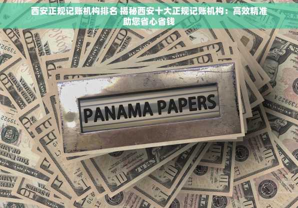 西安正规记账机构排名 揭秘西安十大正规记账机构：高效精准助您省心省钱