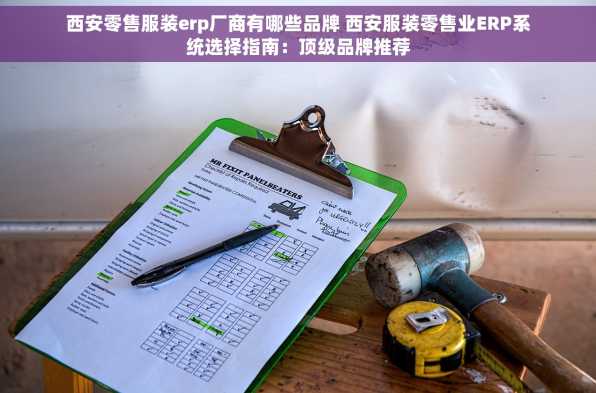 西安零售服装erp厂商有哪些品牌 西安服装零售业ERP系统选择指南：顶级品牌推荐