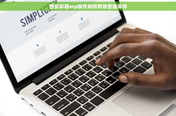 西安彩箱erp操作如何有效管理库存