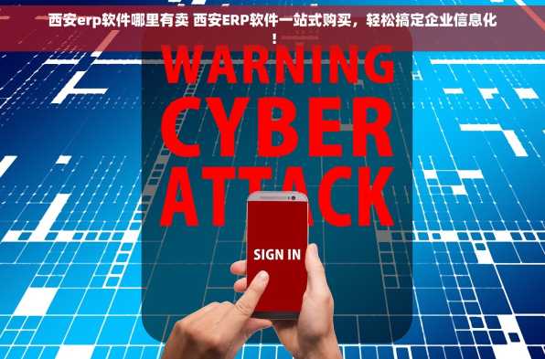 西安erp软件哪里有卖 西安ERP软件一站式购买，轻松搞定企业信息化！