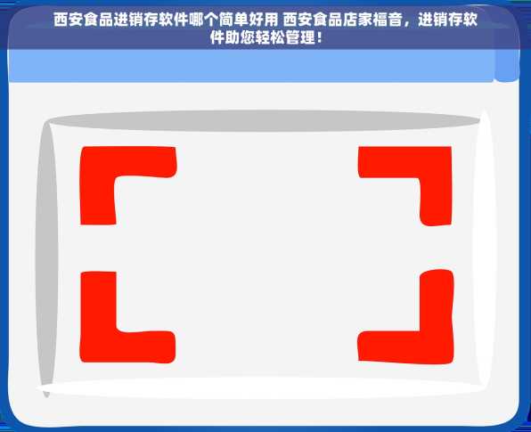 西安食品进销存软件哪个简单好用 西安食品店家福音，进销存软件助您轻松管理！