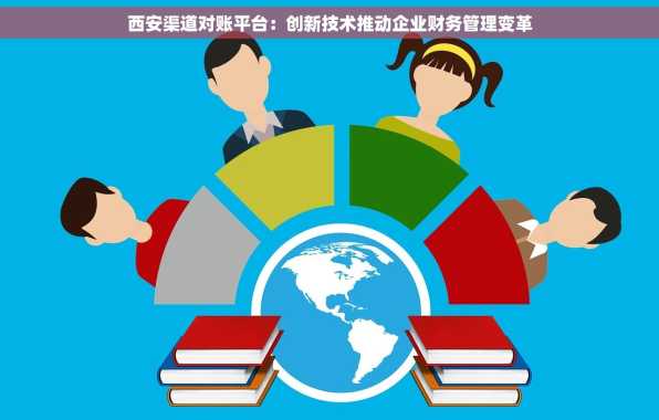 西安渠道对账平台：创新技术推动企业财务管理变革