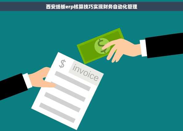 西安纸板erp核算技巧实现财务自动化管理