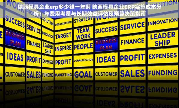 陕西模具企业erp多少钱一年啊 陕西模具企业ERP实施成本分析：年费用考量与长期效益评估及预算决策指南
