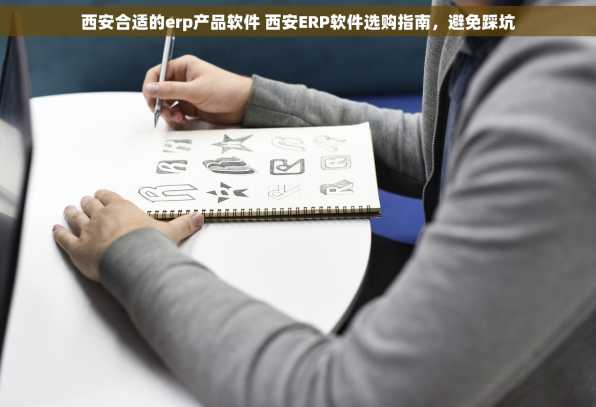 西安合适的erp产品软件 西安ERP软件选购指南，避免踩坑