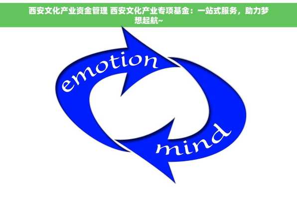 西安文化产业资金管理 西安文化产业专项基金：一站式服务，助力梦想起航~