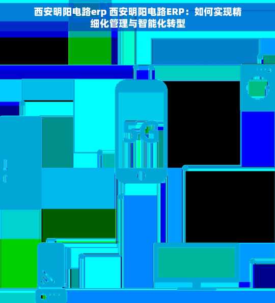西安明阳电路erp 西安明阳电路ERP：如何实现精细化管理与智能化转型