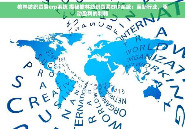 榆林纺织贸易erp系统 揭秘榆林纺织贸易ERP系统：革新行业，驱动盈利的利器