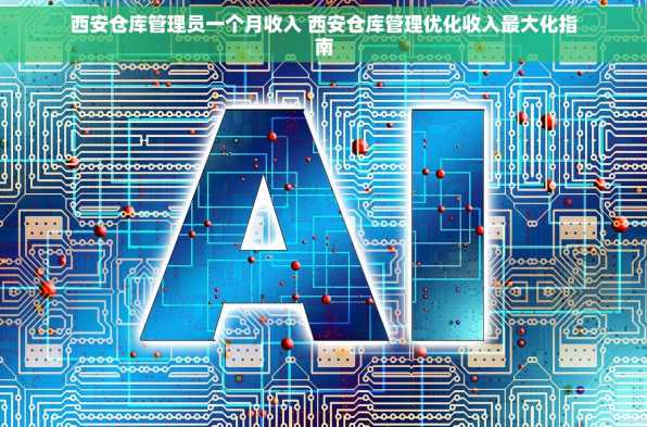 西安仓库管理员一个月收入 西安仓库管理优化收入最大化指南