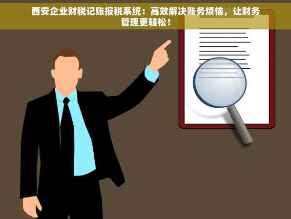 西安企业财税记账报税系统：高效解决账务烦恼，让财务管理更轻松！