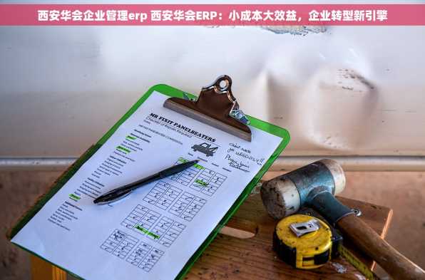 西安华会企业管理erp 西安华会ERP：小成本大效益，企业转型新引擎