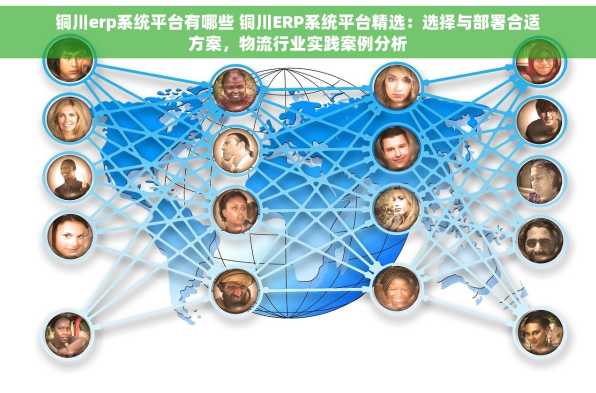 铜川erp系统平台有哪些 铜川ERP系统平台精选：选择与部署合适方案，物流行业实践案例分析