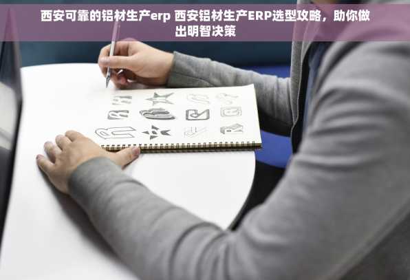 西安可靠的铝材生产erp 西安铝材生产ERP选型攻略，助你做出明智决策
