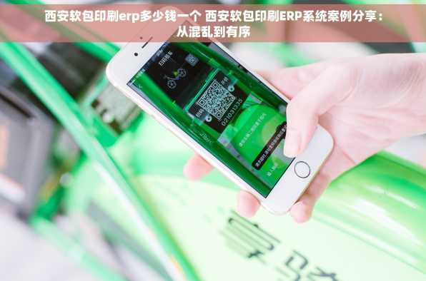 西安软包印刷erp多少钱一个 西安软包印刷ERP系统案例分享：从混乱到有序