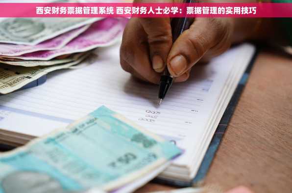 西安财务票据管理系统 西安财务人士必学：票据管理的实用技巧