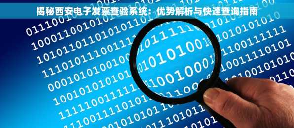 揭秘西安电子发票查验系统：优势解析与快速查询指南