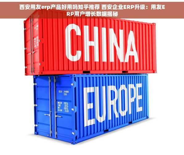西安用友erp产品好用吗知乎推荐 西安企业ERP升级：用友ERP用户增长数据揭秘