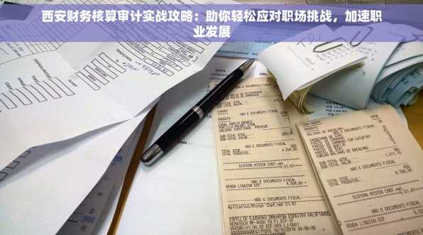 西安财务核算审计实战攻略：助你轻松应对职场挑战，加速职业发展
