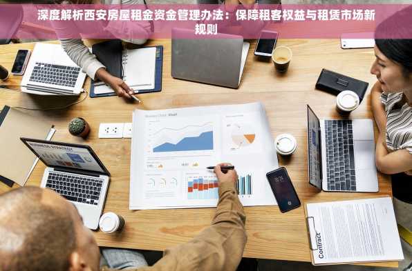 深度解析西安房屋租金资金管理办法：保障租客权益与租赁市场新规则