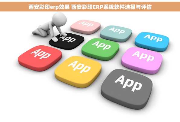 西安彩印erp效果 西安彩印ERP系统软件选择与评估