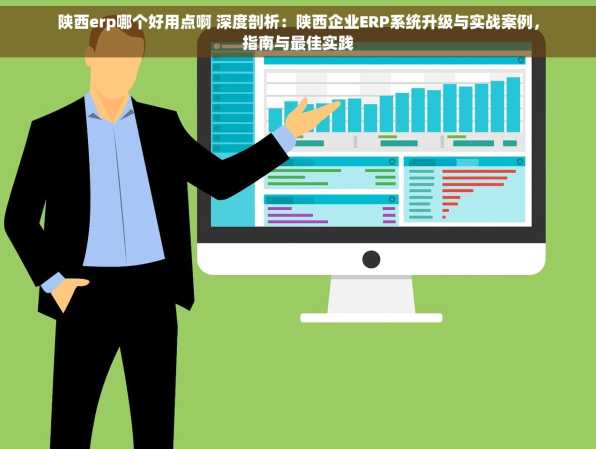 陕西erp哪个好用点啊 深度剖析：陕西企业ERP系统升级与实战案例，指南与最佳实践