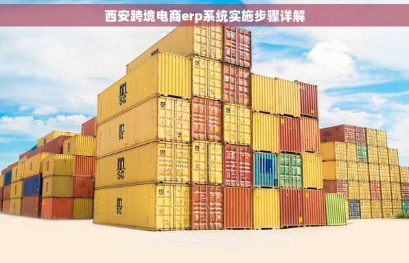 西安跨境电商erp系统实施步骤详解