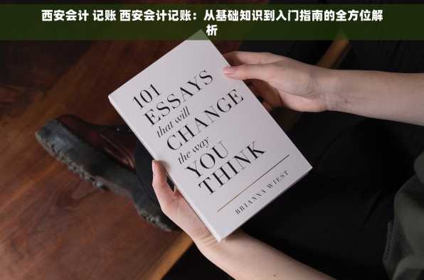 西安会计 记账 西安会计记账：从基础知识到入门指南的全方位解析