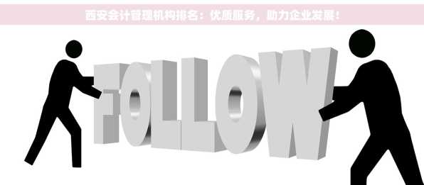 西安会计管理机构排名：优质服务，助力企业发展！