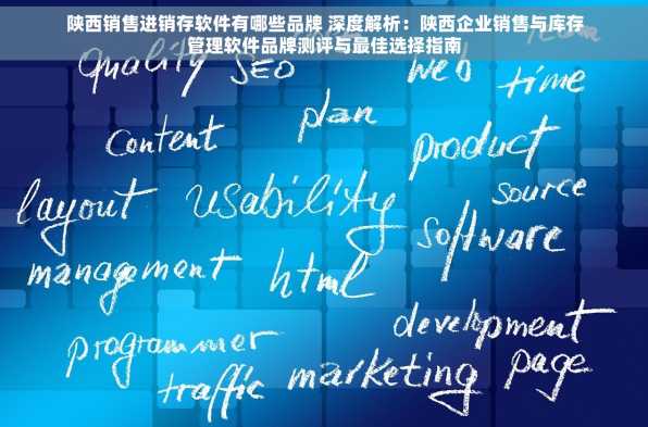 陕西销售进销存软件有哪些品牌 深度解析：陕西企业销售与库存管理软件品牌测评与最佳选择指南