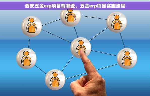 西安五金erp项目有哪些，五金erp项目实施流程