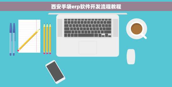 西安手袋erp软件开发流程教程