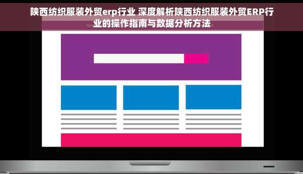 陕西纺织服装外贸erp行业 深度解析陕西纺织服装外贸ERP行业的操作指南与数据分析方法