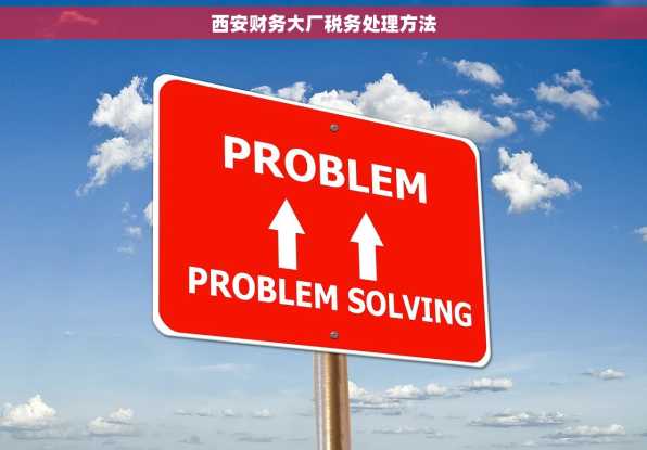 西安财务大厂税务处理方法