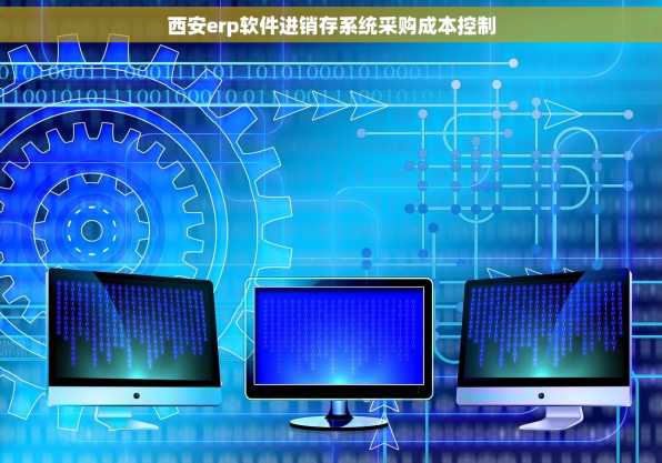 西安erp软件进销存系统采购成本控制