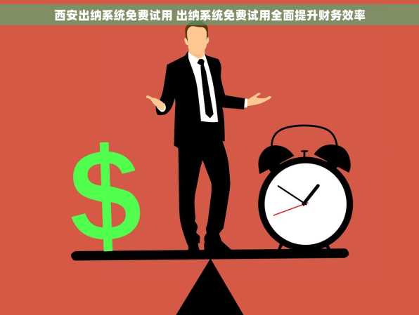 西安出纳系统免费试用 出纳系统免费试用全面提升财务效率