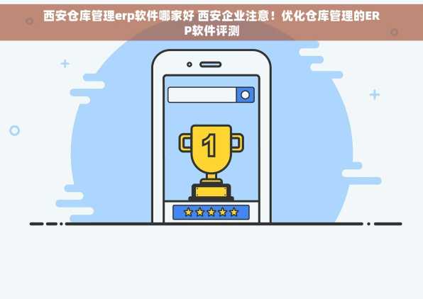 西安仓库管理erp软件哪家好 西安企业注意！优化仓库管理的ERP软件评测