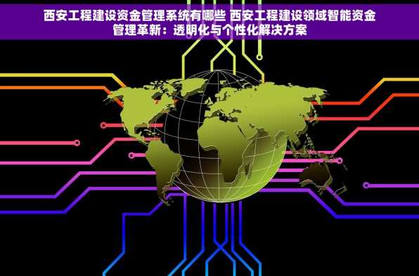 西安工程建设资金管理系统有哪些 西安工程建设领域智能资金管理革新：透明化与个性化解决方案