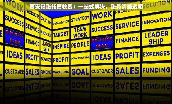 西安记账托管收费：一站式解决，账务清晰透明