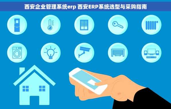 西安企业管理系统erp 西安ERP系统选型与采购指南