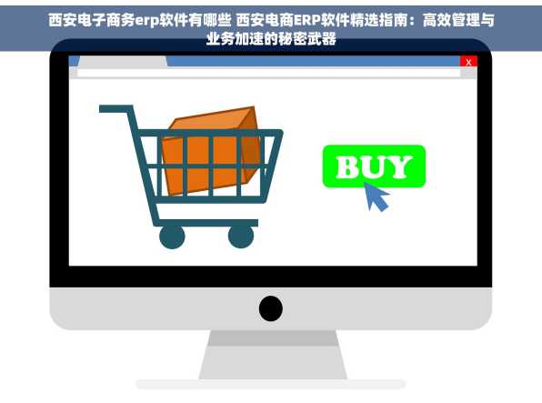 西安电子商务erp软件有哪些 西安电商ERP软件精选指南：高效管理与业务加速的秘密武器