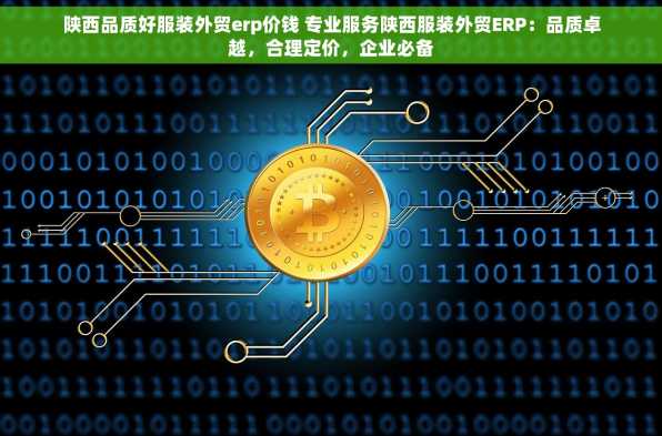 陕西品质好服装外贸erp价钱 专业服务陕西服装外贸ERP：品质卓越，合理定价，企业必备