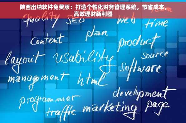陕西出纳软件免费版：打造个性化财务管理系统，节省成本，高效理财新利器
