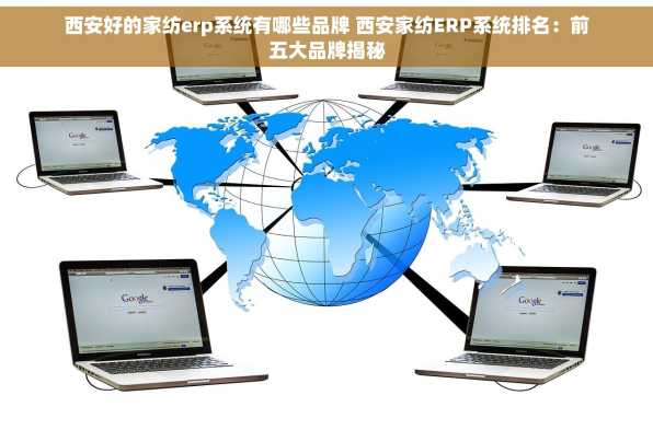 西安好的家纺erp系统有哪些品牌 西安家纺ERP系统排名：前五大品牌揭秘
